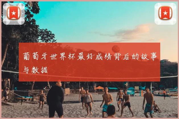 葡萄牙世界杯最好成绩背后的故事与数据