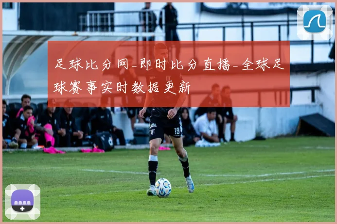 足球比分网_即时比分直播_全球足球赛事实时数据更新